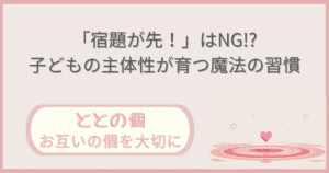 「『宿題は先！』はNG!子供の主体性が粗朶す魔法の習慣」記事の「ととの個：お互いの個を大切に」版アイキャッチ画像
