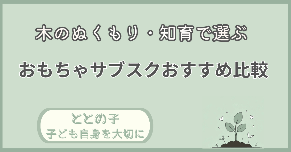 「木のぬくもり・知育で選ぶおもちゃサブスクおすすめ比較」記事の「ととの子：子ども自身を大切に」版アイキャッチ画像
