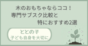 「木のおもちゃならココ！専門サブスク比較と特におすすめ2選」記事の「ととの子：子ども自身を大切に」版アイキャッチ画像